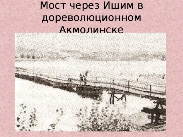 Мост через Ишим в дореволюционном Акмолинске