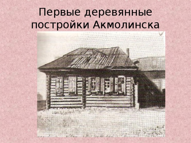 Первые деревянные постройки Акмолинска