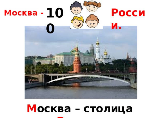 100 Москва - России. Что вы знаете о Москве? М осква – столица Р оссии.