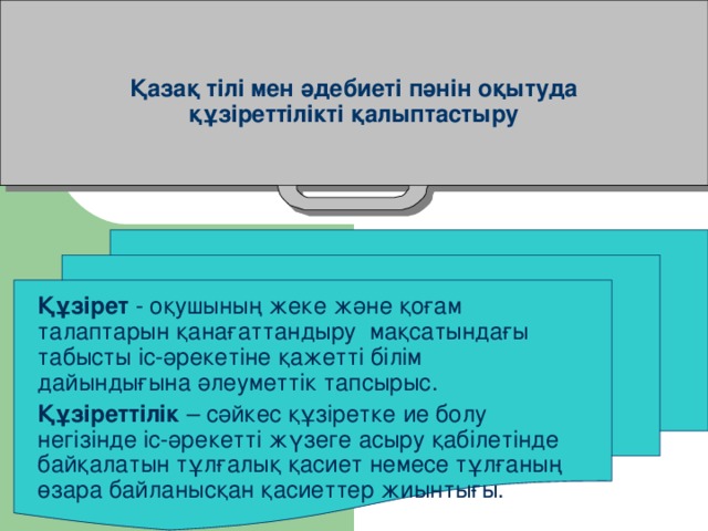 Қазақ тілі мен әдебиеті пәнін оқытуда құзіреттілікті қалыптастыру Құзірет - оқушының жеке және қоғам талаптарын қанағаттандыру мақсатындағы табысты іс-әрекетіне қажетті білім дайындығына әлеуметтік тапсырыс. Құзіреттілік – сәйкес құзіретке ие болу негізінде іс-әрекетті жүзеге асыру қабілетінде байқалатын тұлғалық қасиет немесе тұлғаның өзара байланысқан қасиеттер жиынтығы.