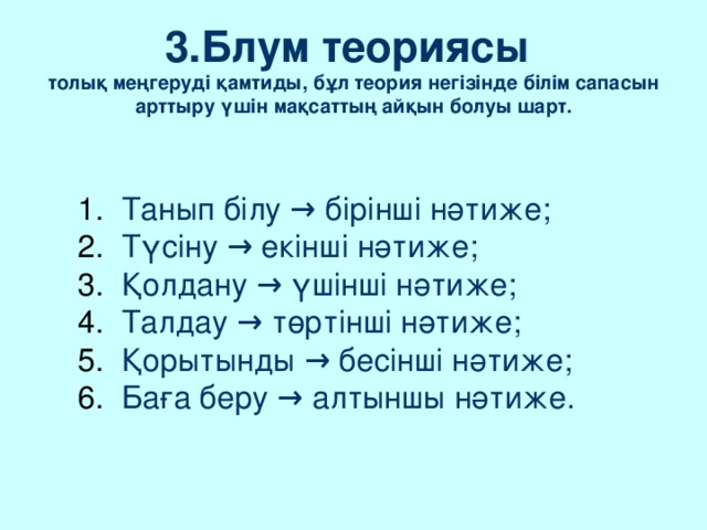 3.Блум теориясы толық меңгеруді қамтиды, бұл теория негізінде білім сапасын арттыру үшін мақсаттың айқын болуы шарт.