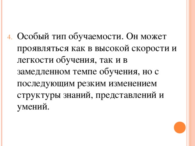 Особый тип обучаемости. Он может проявляться как в высокой скорости и легкости обучения, так и в замедленном темпе обучения, но с последующим резким изменением структуры знаний, представлений и умений.