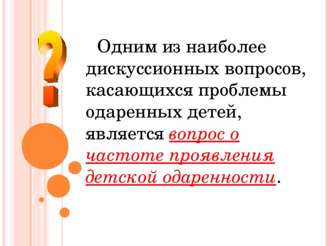 Одним из наиболее дискуссионных вопросов, касающихся проблемы одаренных детей, является вопрос о частоте проявления детской одаренности .