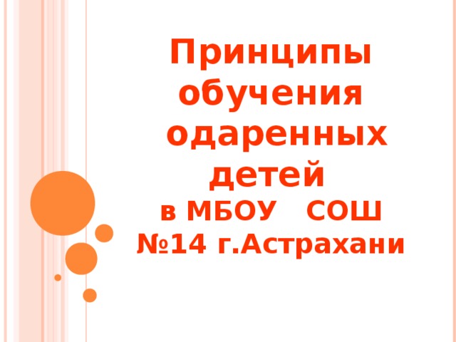 Принципы обучения  одаренных детей   в МБОУ СОШ №14 г.Астрахани