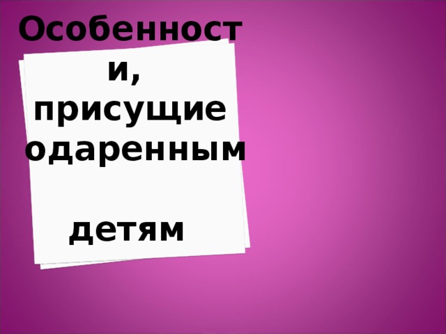 Особенности,  присущие  одаренным  детям