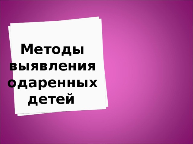 Методы  выявления  одаренных  детей