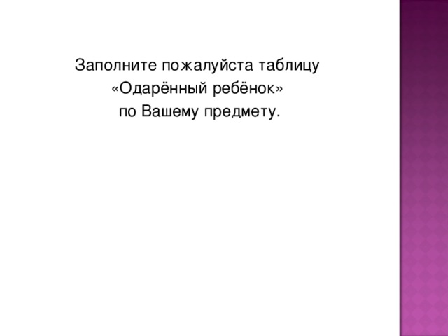 Заполните пожалуйста таблицу «Одарённый ребёнок» по Вашему предмету.