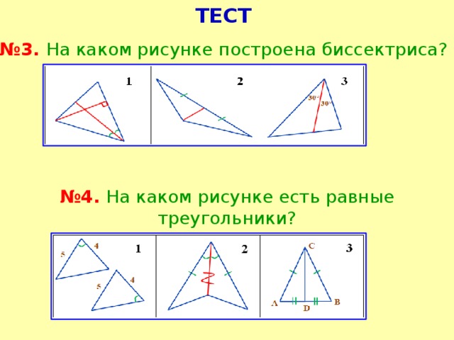 тест № 3. На каком рисунке построена биссектриса? № 4. На каком рисунке есть равные треугольники?