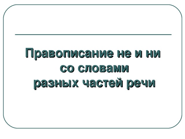 Правописание не и ни  со словами  разных частей речи