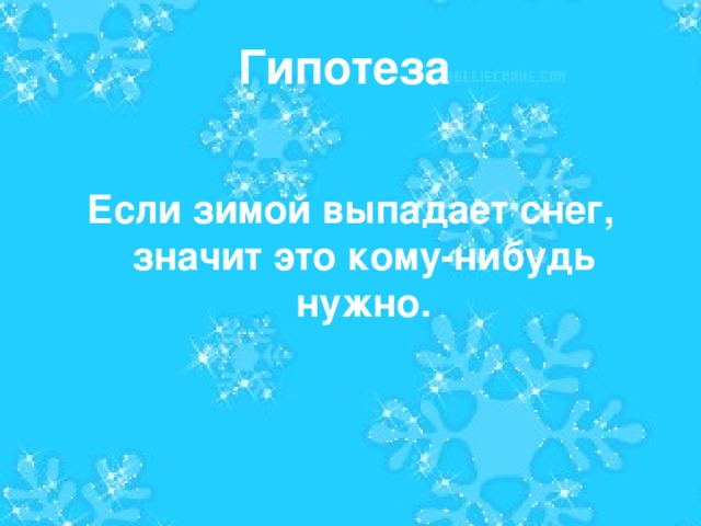 Гипотеза  Если зимой выпадает снег, значит это кому-нибудь нужно.