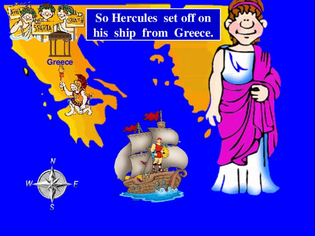So Hercules set off on his ship from Greece. Greece