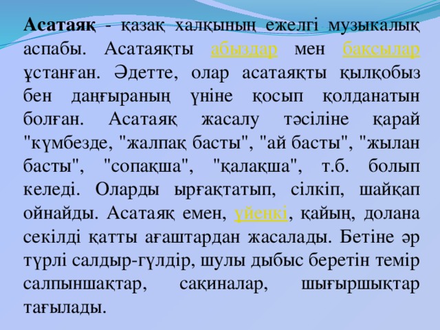 Асатаяқ - қазақ халқының ежелгі музыкалық аспабы. Асатаяқты абыздар мен бақсылар ұстанған. Әдетте, олар асатаяқты қылқобыз бен даңғыраның үніне қосып қолданатын болған. Асатаяқ жасалу тәсіліне қарай 