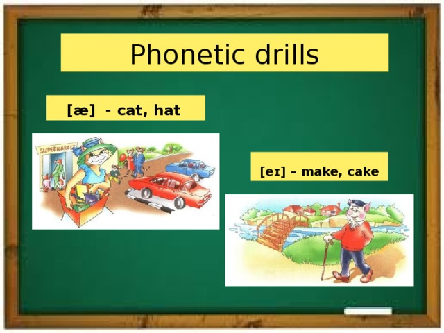 Phonetic drills  [æ] - cat, hat [eɪ] – make, cake