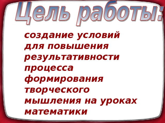 создание условий для повышения результативности процесса формирования творческого мышления на уроках математики