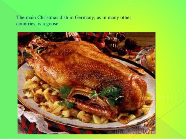 The main Christmas dish in Germany, as in many other countries, is a goose.