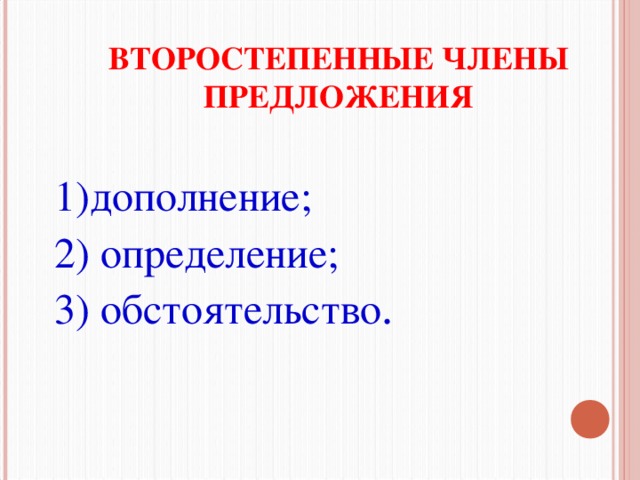 ВТОРОСТЕПЕННЫЕ ЧЛЕНЫ ПРЕДЛОЖЕНИЯ 1)дополнение; 2) определение; 3) обстоятельство .