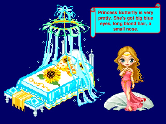 Princess Butterfly is very pretty. She’s got big blue eyes, long blond hair, a small nose.