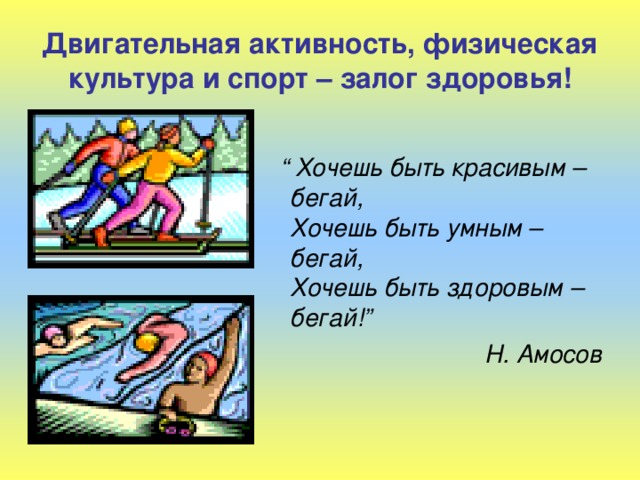 Двигательная активность, физическая культура и спорт – залог здоровья!  “ Хочешь быть красивым – бегай,  Хочешь быть умным – бегай,  Хочешь быть здоровым – бегай!” Н. Амосов