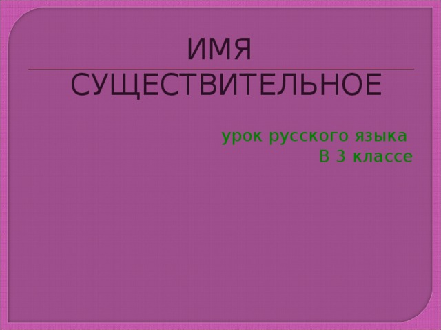 ИМЯ СУЩЕСТВИТЕЛЬНОЕ урок русского языка В 3 классе