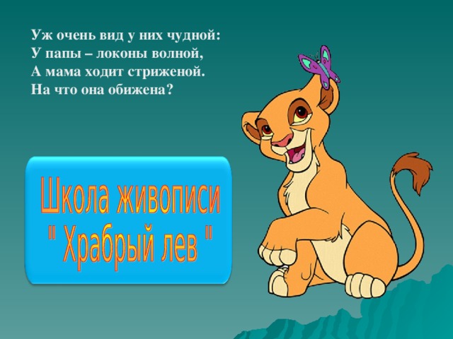 Уж очень вид у них чудной:  У папы – локоны волной,  А мама ходит стриженой.  На что она обижена?      