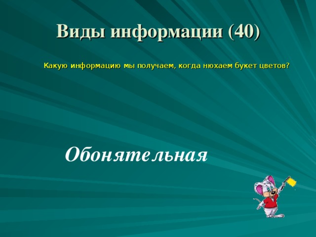 Виды информации (40)  Какую информацию мы получаем, когда нюхаем букет цветов? Обонятельная