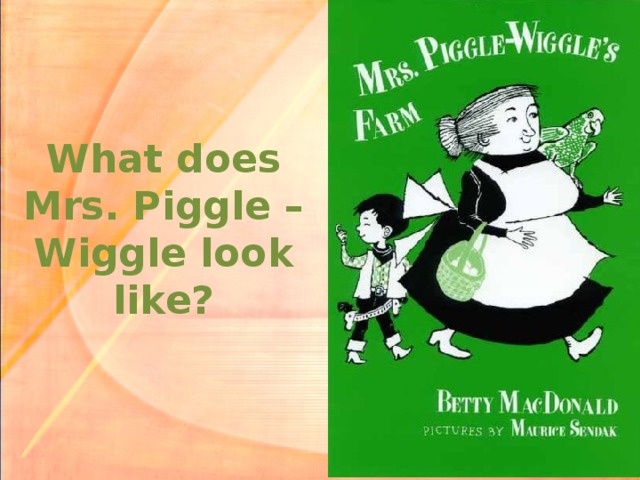 What does Mrs. Piggle – Wiggle look like?