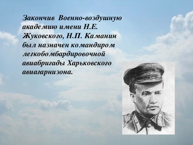 Закончив Военно-воздушную академию имени Н.Е. Жуковского, Н.П. Каманин был назначен командиром легкобомбардировочной авиабригады Харьковского авиагарнизона.