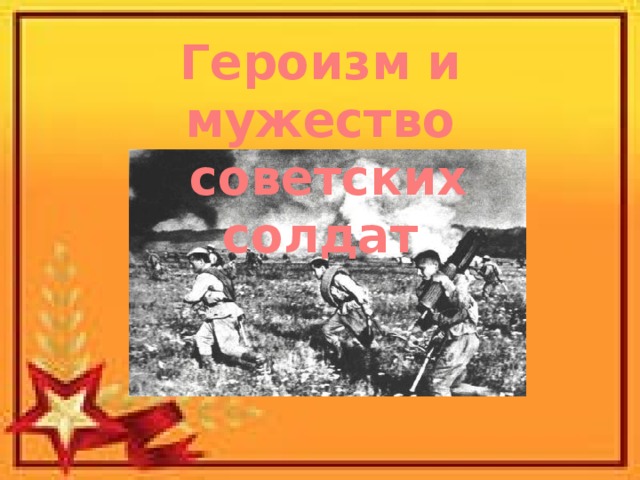 Героизм и мужество  советских солдат М