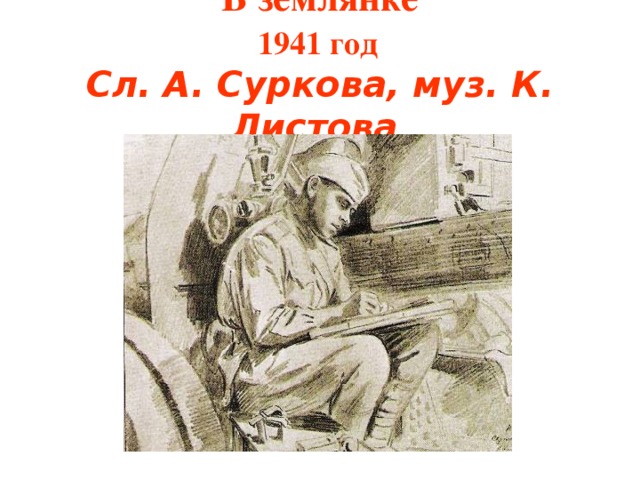 В землянке  1941 год   Сл. А. Суркова, муз. К. Листова