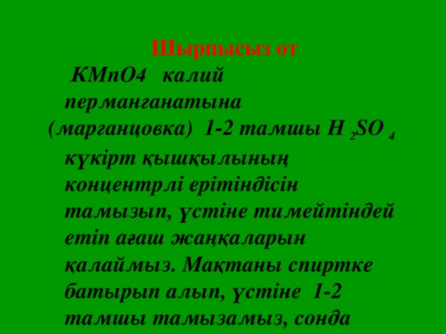 Шырпысыз от  КМпО 4 калий перманганатына (марганцовка) 1-2 тамшы Н  2 SО  4  күкірт қышқылының концентрлі ерітіндісін тамызып, үстіне тимейтіндей етіп ағаш жаңқаларын қалаймыз. Мақтаны спиртке батырып алып, үстіне 1-2 тамшы тамызамыз, сонда ағаш шырпысыз тұтанады.