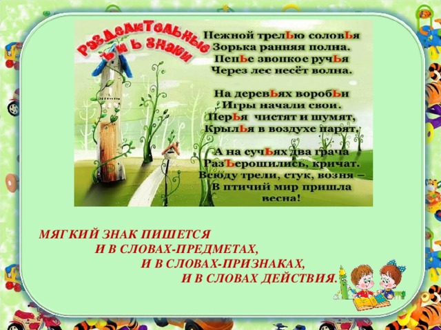 МЯГКИЙ ЗНАК ПИШЕТСЯ  И В СЛОВАХ-ПРЕДМЕТАХ,  И В СЛОВАХ-ПРИЗНАКАХ,  И В СЛОВАХ ДЕЙСТВИЯ.