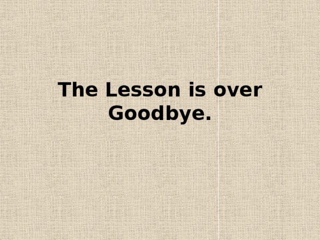 The Lesson is over  Goodbye.