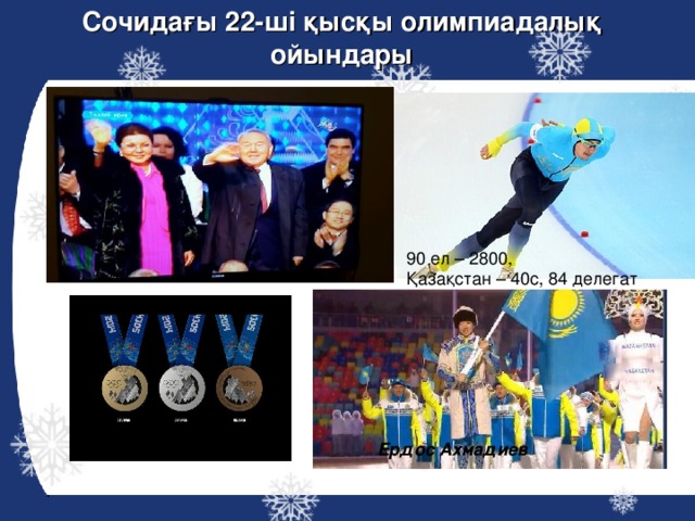 Сочидағы 22-ші қысқы олимпиадалық ойындары 90 ел – 2800, Қазақстан – 40с, 84 делегат Ердос Ахмадиев