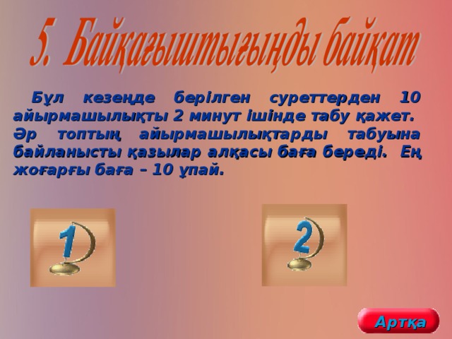 Бұл кезеңде берілген суреттерден 10 айырмашылықты 2 минут ішінде табу қажет. Әр топтың айырмашылықтарды табуына байланысты қазылар алқасы баға береді. Ең жоғарғы баға – 10 ұпай.  Артқа