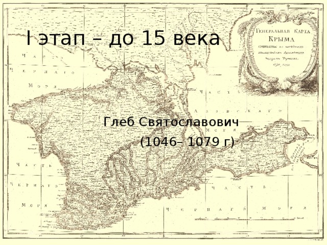 I этап – до 15 века  Глеб Святославович  (1046– 1079 г)