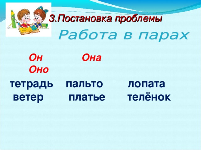 3.Постановка проблемы Он Она Оно тетрадь пальто  лопата  ветер  платье  телёнок  10