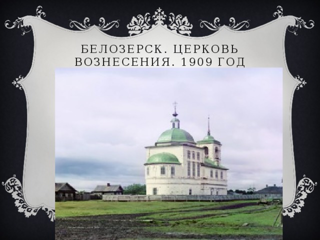 Белозерск. Церковь Вознесения. 1909 год