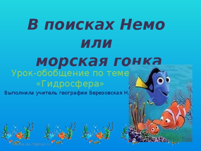 В поисках Немо или  морская гонка Урок-обобщение по теме «Гидросфера» Выполнила учитель географии Березовская Н.Ю. FokinaLida.75@mail.ru