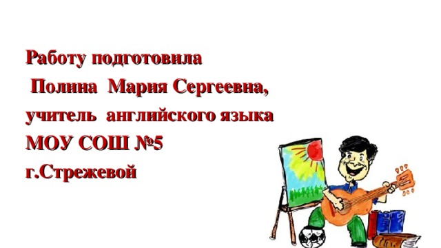 Работу подготовила  Полина Мария Сергеевна, учитель английского языка МОУ СОШ №5 г.Стрежевой