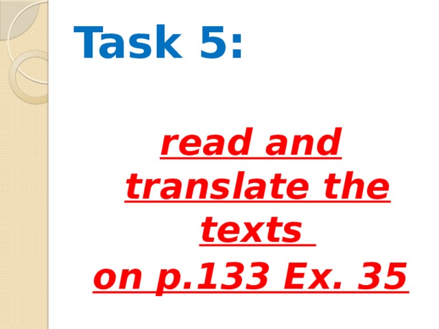 Task 5: read and translate the texts on p.133 Ex. 35