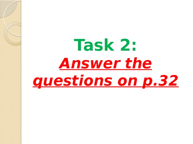 Task 2:  Answer the questions оn p.32