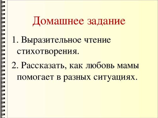 Домашнее задание 1. Выразительное чтение стихотворения. 2. Рассказать, как любовь мамы помогает в разных ситуациях.