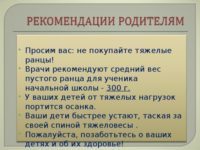 Просим вас: не покупайте тяжелые ранцы! Врачи рекомендуют средний вес пустого ранца для ученика начальной школы - 300 г.