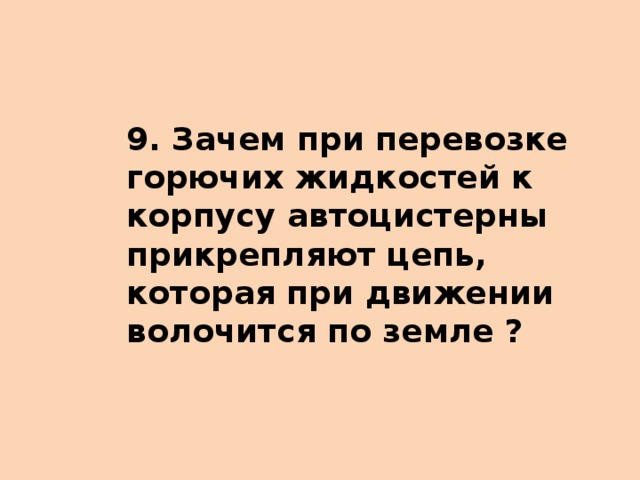 9. Зачем при перевозке горючих жидкостей к корпусу автоцистерны прикрепляют цепь, которая при движении волочится по земле ?