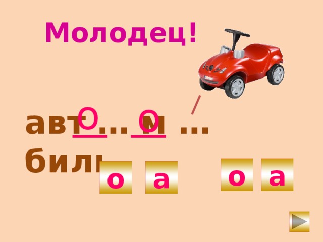 Молодец! о о авт … м … биль о а о а