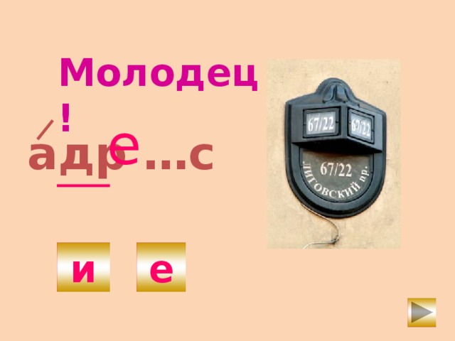 Молодец! е адр …с и е