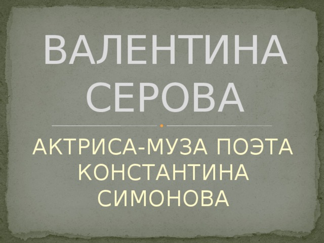 ВАЛЕНТИНА СЕРОВА АКТРИСА-МУЗА ПОЭТА КОНСТАНТИНА СИМОНОВА