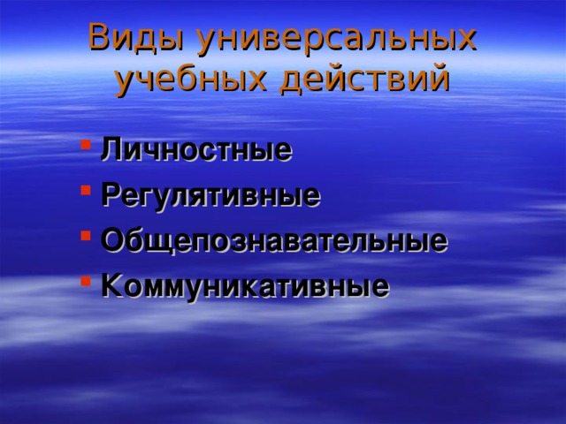 Виды универсальных учебных действий Личностные Регулятивные Общепознавательные Коммуникативные