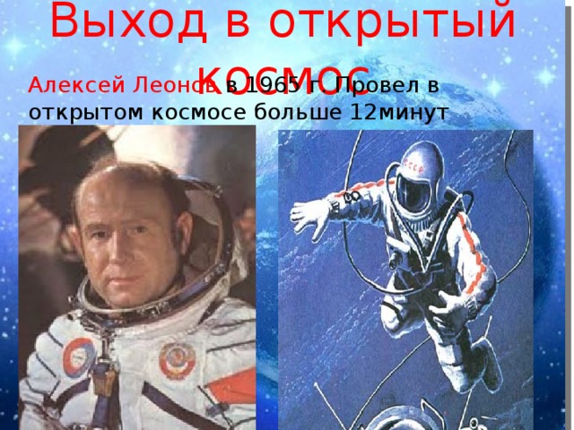 Выход в открытый космос   Алексей Леонов в 1965 г. Провел в открытом космосе больше 12минут