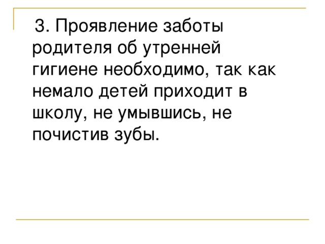 3. Проявление заботы родителя об утренней гигиене необходимо, так как немало детей приходит в школу, не умывшись, не почистив зубы.